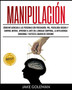 Manipulacion : Como influenciar a las personas con persuasion, PNL, psicologia oscura y control mental. Aprende el arte del lenguaje corporal, la hipnosis, la inteligencia emocional y detecta lavados