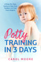 Potty Training in 3 Days : A Step-by-Step Guide to Help Your Toddlers Go Free from Diapers