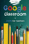 Google Classroom + Zoom for Teachers : Your step by step Google Classroom and Zoom Guide To Take Your Classroom Digital in a quick changing and challenging world