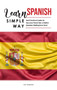 Learn Spanish Simple Way : Best Practical Guide for Become Fluent Like a Native Speaker Starting from Zero!