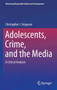 Adolescents, Crime, and the Media : A Critical Analysis