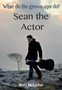 Sean the Actor : What do the grown-ups do?