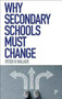 Why Secondary Schools Must Change : How to Make Secondary Education a Better Preparation for Life in the 21st Century