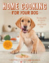 Home Cooking for Your Dog : 75 Holistic Recipes for a Healthier Dog