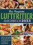 Das Komplette Luftfritier-Kochbuch 2023