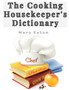 The Cooking Housekeeper's Dictionary : A System Of Modern Cookery