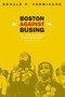Boston Against Busing : Race, Class, and Ethnicity in the 1960s and 1970s