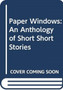 Paper Windows : An Anthology of Short Short Stories
