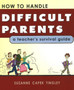 How to Handle Difficult Parents : A Teacher's Survival Guide