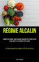 Regime Alcalin : Comment un regime acido-basique equilibre peut reinitialiser votre corps et restaurer votre sante (Un guide complet pour equilibrer le PH de votre corps)