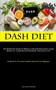 Dash Diet : The Definitive Guide To Weight Loss And Healthful Living Burn Fat, Lower Blood Pressure, And Enjoy Life (Cookbook On The Heart-Healthy Dash Diet For Beginners)