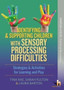Identifying & Supporting Children with Sensory Processing Difficulties : Evidence-based strategies & activities for learning and play to help develop effective support and meet sensory processing need