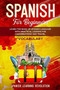 Spanish Vocabulary for Beginners : Learn the Basic of Spanish Language with Practical Lessons for Conversations and Travel