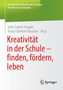Kreativitat in der Schule - finden, foerdern, leben