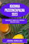 Kuchnia przeciwzapalna 2023 : Smakowite dania dla zdrowia Twojego ciala