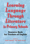 Learning Language Through Literature in Primary Schools : Resource Book for Teachers of English