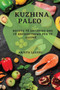Kuzhina Paleo : Receta te Shijshme dhe te Shendetshme per Te Gjithe