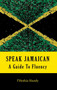 Speak Jamaican : A Guide to Fluency