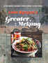 Greater Mekong : A Culinary Journey from China to Vietnam Greater Mekong : A Culinary Journey from China to Vietnam