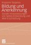 Bildung und Anerkennung : Soziale Voraussetzungen von Selbst-Entwicklung und Welt-Erschliessung
