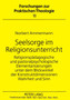 Seelsorge im Religionsunterricht : Religionspaedagogische und pastoralpsychologische Elementarisierungen unter dem Blickwinkel der Konstruktdimensionen Wahrheit und Sinn