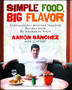 Simple Food, Big Flavor : Unforgettable Mexican-Inspired Recipes from My Kitchen to Yours
