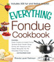 The Everything Fondue Cookbook : 300 Creative Ideas for Any Occasion