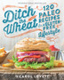 Ditch The Wheat : 120 Paleo Recipes for a Gluten-Free Lifestyle