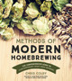 Methods of Modern Homebrewing : The Comprehensive Guide to Contemporary Craft Beer Brewing