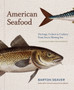 American Seafood : Heritage, Culture & Cookery From Sea to Shining Sea