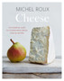 Cheese : The Essential Guide to Cooking with Cheese, Over 100 Recipes