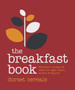 The Breakfast Book : Wonderful Recipes and Ideas for Eggs, Bacon, Muesli and Beyond