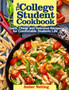 The College Student Cookbook : Quick, Cheap and Delicious Recipes for Comfortable Students Life