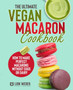 The Ultimate Vegan Macaron Cookbook : How to Make Perfect Macarons Without Eggs or Dairy : 4