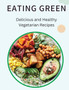 Eating Green : Delicious and Healthy Vegetarian Recipes