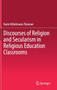 Discourses of Religion and Secularism in Religious Education Classrooms