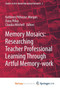 Memory Mosaics : Researching Teacher Professional Learning Through Artful Memory-work