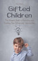 Gifted Children The Ultimate Guide to Parenting and Teaching Your Gifted and Talented Guy Gifted Children The Ultimate Guide to Parenting and Teaching Your Gifted and Talented Guy
