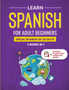 Learn Spanish For Adult Beginners : 3 Books in 1: Speak Spanish In 30 Days!