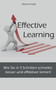 Effective Learning : Wie Sie in 5 Schritten schneller, besser und effektiver lernen!