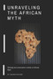 Unraveling the African Myth : Striking and provocative outlook at African Myth!