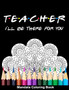 Teacher I'll Be There For You Mandala Coloring Book : Funny Teacher Mandala Coloring Book
