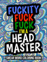Fuckity Fuck Fuck I'm A Headmaster : Swear Coloring Book: A Funny Gift For Headmasters