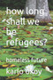 how long shall we be refugees? : homeless future