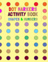 Dot Markers Activity Book Shapes And Numbers : Coloring Pages Simple Guided Big Dots With Shapes, Objects and Numbers, Do a Dot Coloring Book, Dot Markers Activities