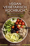 VEGAN VEGETARISCH KOCHBUCH Vegetarische Rezepte & Vegane Rezepte : Fur Anfanger und Fortgeschrittene - Gesunde Schnelle Kuche - Fur Berufstatige und Faule