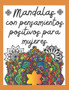 Mandalas con Pensamientos Positivos para Mujeres : Libro de mandalas para colorear con frases motivadoras para mujer