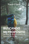 Buscando Mi Proposito : Un viaje de descubrimiento al para que de mi vida