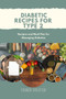 Diabetic Recipes for Type 2 : Recipes and Meal Plan for Managing Diabetes