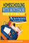 Homeschooling with MontessoriMethod : A step - by - step Guide for parents and teachers